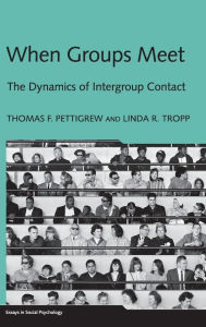 Title: When Groups Meet: The Dynamics of Intergroup Contact / Edition 1, Author: Thomas F. Pettigrew