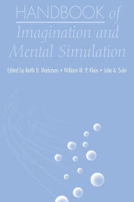 Title: Handbook of Imagination and Mental Simulation / Edition 1, Author: Keith D. Markman