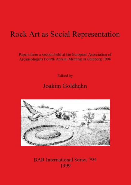 Rock Art as Social Representation: Papers from a Session Held at the European Association of Archaeologists Fourth Annual Meeting in Goteborg 1998