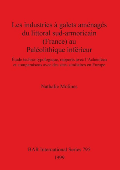 Les Industries à Galets Aménagés du Littoral Sud-Amoricain (France) Au Paléolithique Inférieur: étude Techno-Typologique, Rapports Avec L'Acheuléen et Comparisons Avec des Sites Similaires en Europe