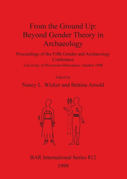 From the Ground Up: Beyond Gender Theory in Archaeology: Proceedings of the Fifth Gender and Archaeology Conference, University of Wisconsin-Milwaukee, October 1998