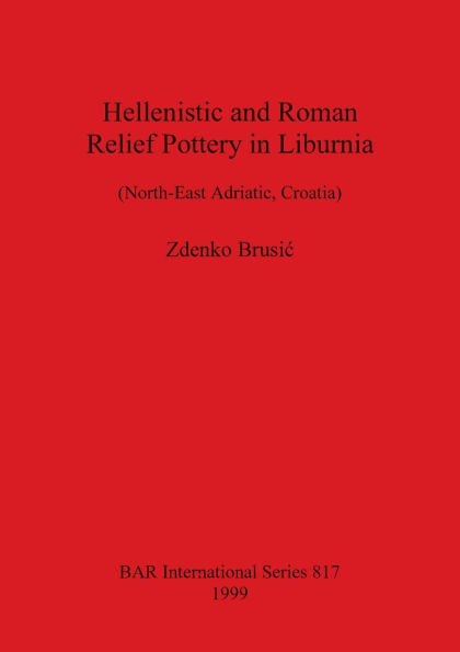 Hellenistic and Roman Relief Pottery in Liburnia: (North-East Adriatic, Croatia)