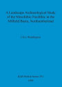 Landscape Archaeological Study of the Mesolithic-Neolithic in the Milfield Basin, Northumberland