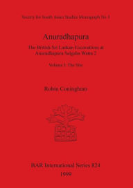 Title: Anuradhapura: The British-sri Lankan Excavations at Anuradhapura Salagha Watta 2., Author: Robin Coningham