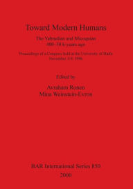 Title: Toward Modern Humans: The Yabrudian and Micoquian, 400-50 K-Years Ago: Proceedings of a Congress Held at the University of Haifa, November 3-9, 1996, Author: Avraham Ronen