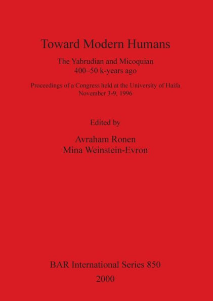 Toward Modern Humans: The Yabrudian and Micoquian, 400-50 K-Years Ago: Proceedings of a Congress Held at the University of Haifa, November 3-9, 1996