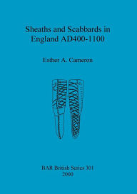 Title: Sheaths and Scabbards in England Ad400-1000, Author: Esther Cameron