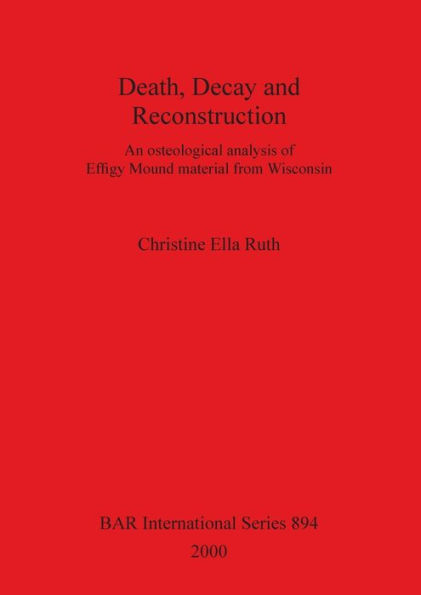 Death, Decay and Reconstruction: An Osteological Analysis of Effigy Mound Material from Wisconsin