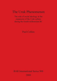 Title: The Uruk Pheonomenon: The Role of Social Ideology in the Expansion of the Uruk Culture During the Fourth Millennium BC, Author: Paul Collins