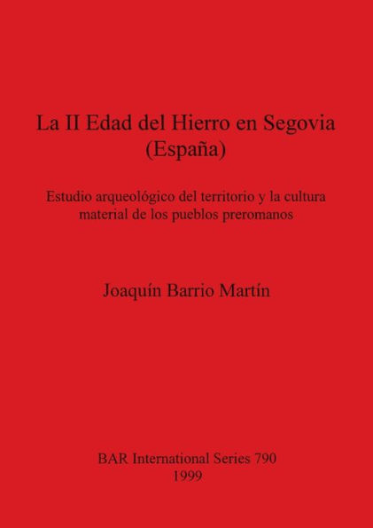 La II Edad Del Hierro en Segovia: Estudio Arqueologico Del Territorio la Cultura Material de los Pueblos Preromanos