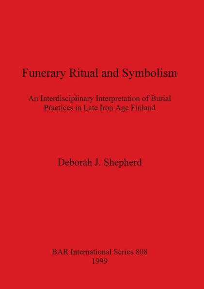 Funerary Ritual and Symbolism: An interdisciplinary interpretation of burial practices in Late Iron Age Finland