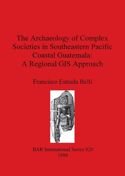 The Archaeology of Complex Societies in Southeastern Pacific Coastal Guatemala: A Regional Approach