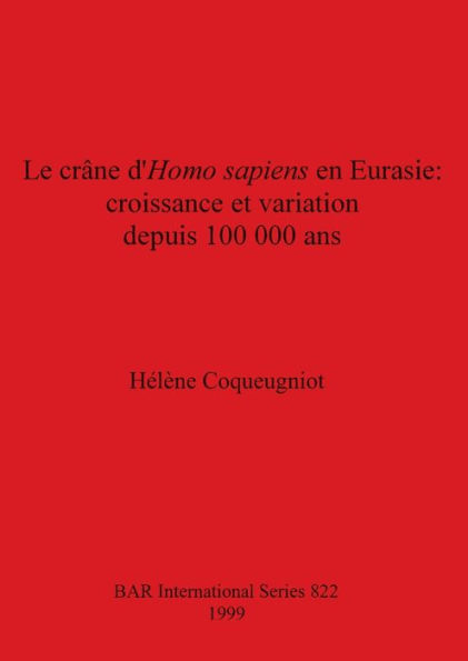 Le Craane D'homo Sapiens En Eurasie: Croissance et Variation Depuis 100,000 Ans