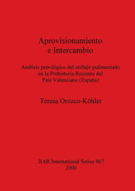Title: Aprovisionamiento e Intercambio: Analisis Petrologico Del Utillaje Pulimentado en la Prehistoria Reciente Del Pais Valenciano (Espaana), Author: Teresa Orozco-Kohler