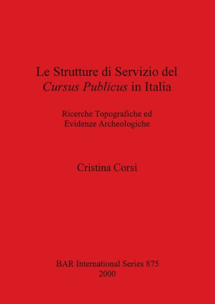 Le Strutture Di Servizio Del Cursus Publicus in Italia: Ricerche Topografiche Ed Evidenze Archeologiche