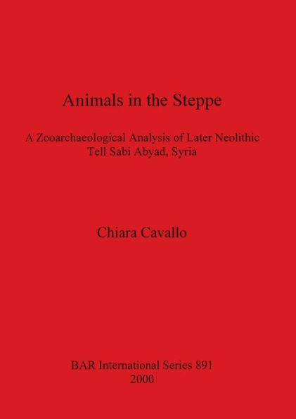 Animals in the Steppe: A Zooarchaeological Analysis of Later Neolithic Tell Sabi Abyad, Syria