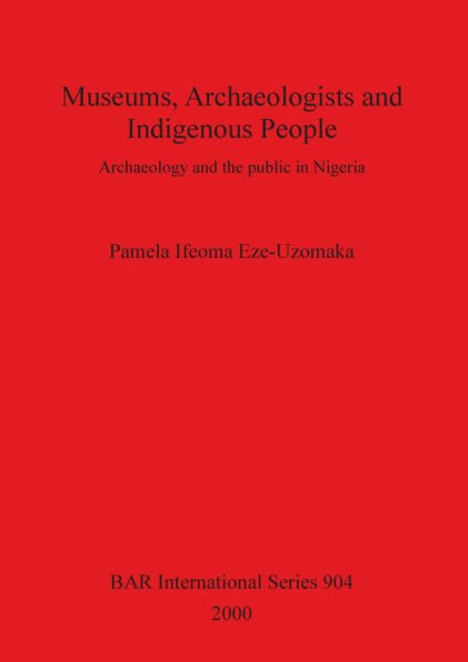 Museums, Archaeologists and Indigenous People: Archaeology and the Public in Nigeria