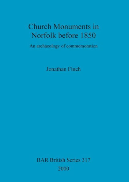 Church Monuments in Norfolk Before 1850: An Archaeology of Commemoration