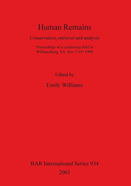 Human Remains: Conservation, Retrieval, and Analysis: Proceedings of a Conference Held in Williamsburg, VA, Nov. 7-11th, 1999