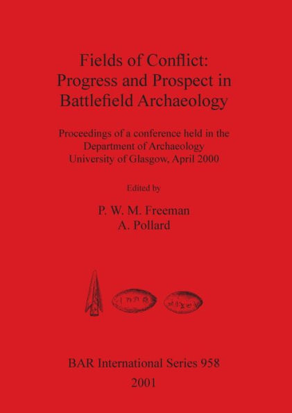 Fields of Conflict: Progress and Prospect in Battlefield Archaeology: Proceedings of a Conference Held in the Department of Archaeology, University of Glasgow, April 2000