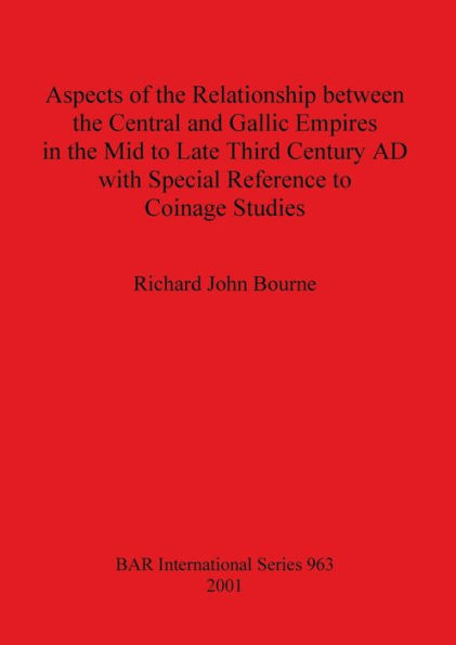 Aspects of the Relationship Between the Central and Gallic Empires in the Mid to Late Third Century AD with Special Reference to Coinage Studies