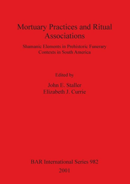 Mortuary Practices and Ritual Associations: Shamanic Elements in Prehistoric Funerary Contexts in South America