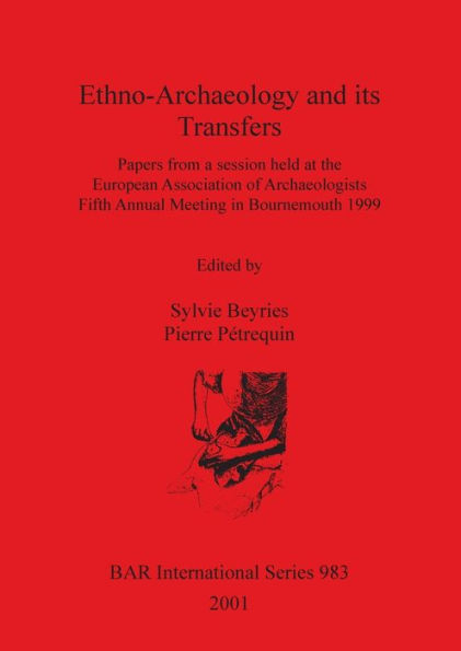 Ethno-Archaeology and Its Transfers: Papers from a Session Held at the European Association of Archaeologists Fifth Annual Meeting in Bournemouth 1999