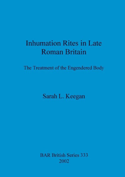 Inhumation Rites in Late Roman Britain: The Treatment of the Engendered Body