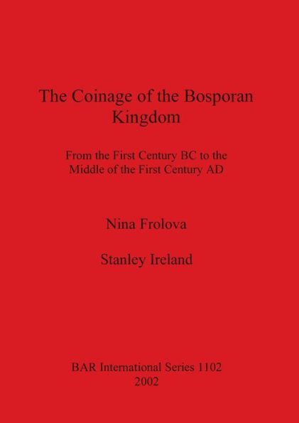 The Coinage of the Bosporan Kingdom: From the First Century BC to the Middle of the First Century AD