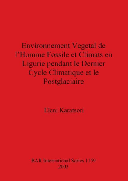 Environnement Vegetal de l'Homme Fossile et Climats en Ligurie Pendant le Dernier Cycle Climatique et le Postglaciaire