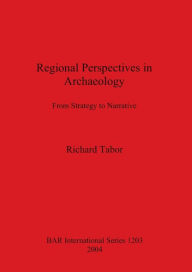Title: Regional Perspectives in Archaeology: From Strategy to Narrative, Author: Richard Tabor