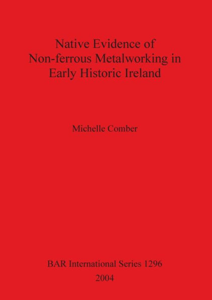 Native Evidence of Non-Ferrous Metalworking in Early Historic Ireland