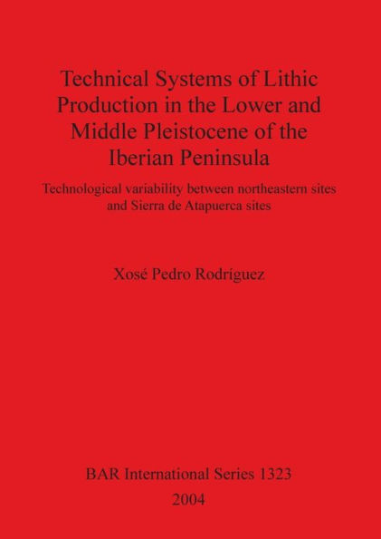 Technical Systems of Lithic Production in the Lower and Middle Pleistocene of the Iberian Peninsula: Technological Variability Between Northeastern Sites and Sierra de Atapuerca Sites