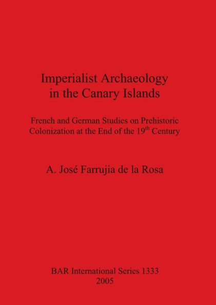 Imperialist Archaeology in the Canary Islands: French and German Studies on Prehistoric Colonization at the End of the 19th Century