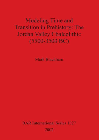 Modeling Time and Transition in Prehistory: The Jordan Valley Chalcolithic (5500-3500 BC)