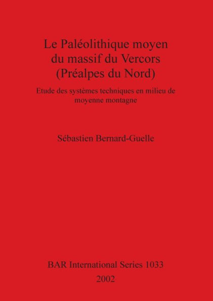 Paleolithique Moyen du Massif du Vercors (Prealpes du Nord): Etude des Systemes Techniques en Milieu de Moyenne Montagne