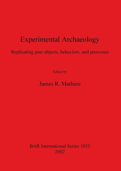 Experimental Archaeology: Replicating Past Objects, Behaviors, and Processes