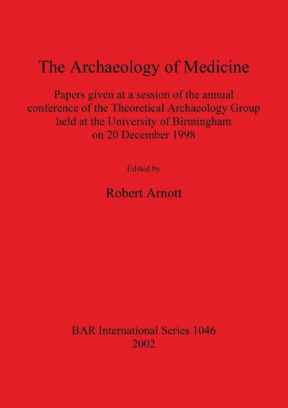 The Archaeology of Medicine: Papers Given at a Session of the Annual Conference of the Theoretical Archaeology Group Held at the University of Birmingham on 20 December 1998