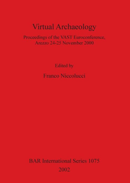 Virtual Archaeology: Proceedings of the VAST Euroconference, Arezzo 24-25 November 2000