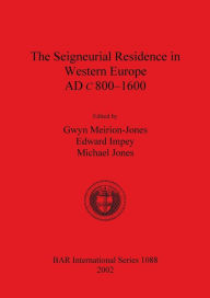 Title: The Seigneurial Residence in Western Europe, AD C800-1600, Author: Gwyn Meirion-Jones