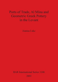 Title: Ports of Trade, Al Mina, and Geometric Greek Pottery in the Levant, Author: Joanna Luke