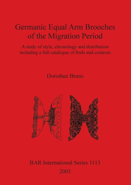 Germanic Equal Arm Brooches of the Migration Period: A Study of Style, Chronology and Distribution, Including a Full Catalogue of Finds and Contexts