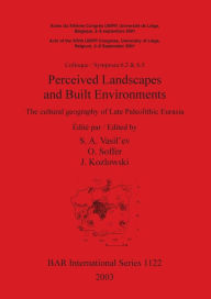 Title: Perceived Landscapes and Built Environments: The Cultural Geography of Late Paleolithic Eurasia, Author: S. A. Vasil'ev