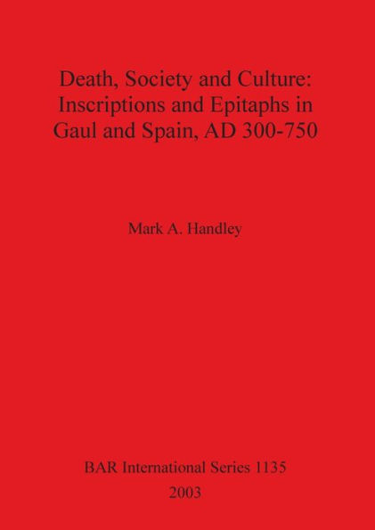 Death, Society and Culture: Inscriptions and Epitaphs in Gaul and Spain, Ad 300-750