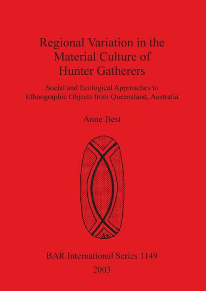 Regional Variation in the Material Culture of Hunter Gatherers: Social and Ecological Approaches to Ethnographic Objects from Queensland, Australia