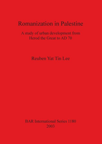 Romanization in Palestine: A Study of Urban Development from Herod the Great to AD 70