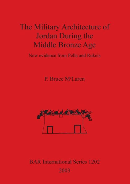 Military Architecture of Jordan During the Middle Bronze Age: New Evidence from Pella and Rukeis