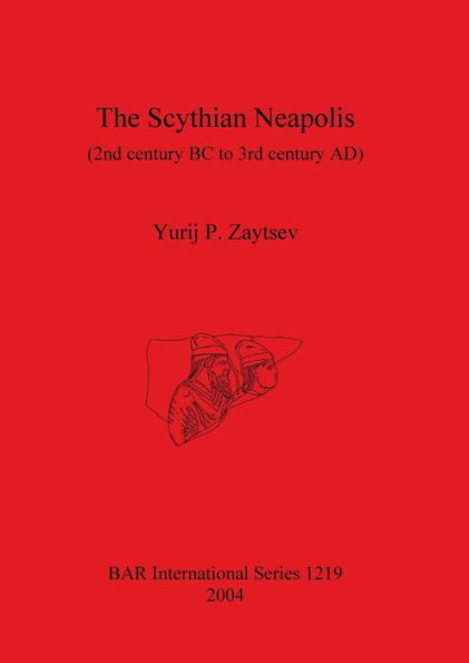Scythian Neapolis (2nd Century BC to 3rd Century Ad): Investigations into the Graeco-Barbarian City on the Northern Black Sea Coast