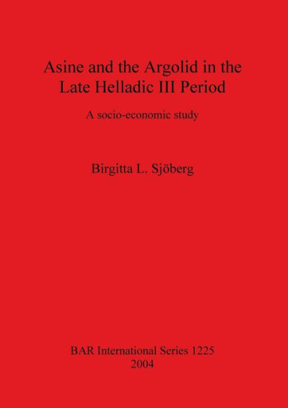 Asine and the Argolid in the Late Helladic III Period: A Socio-Economic Study