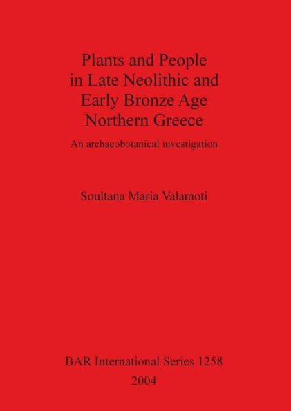 Plants and People in the Late Neolithic and Early Bronze Age Northern Greece